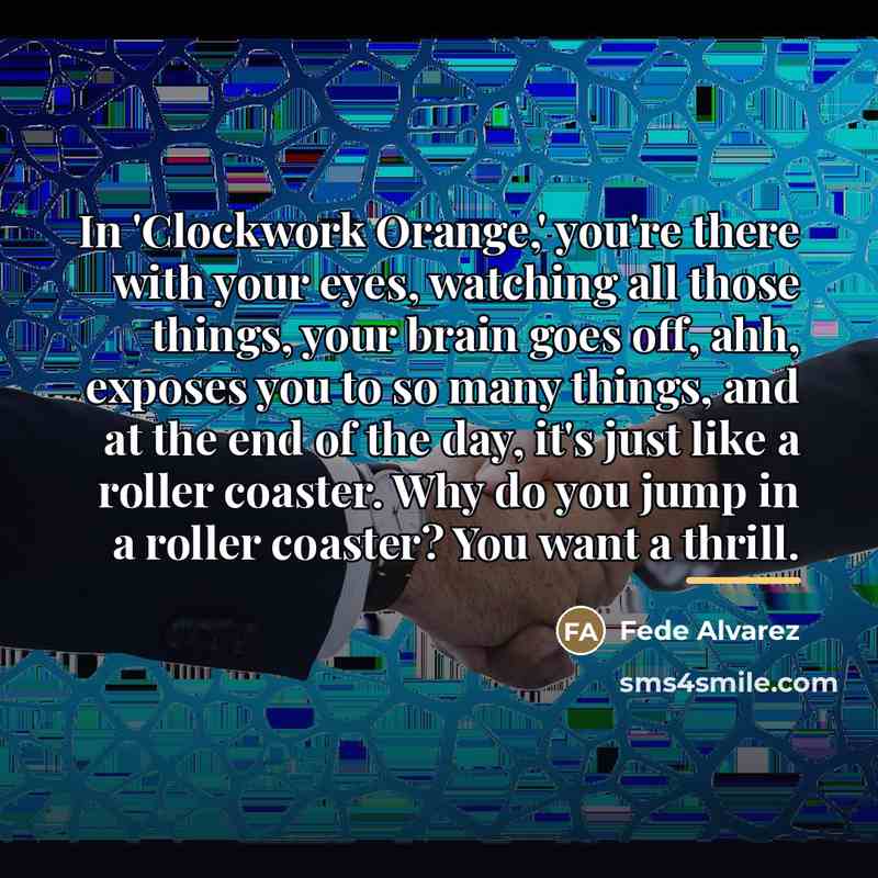 “In 'Clockwork Orange,' you're there with your eyes, watching all…” quote by Fede Alvarez