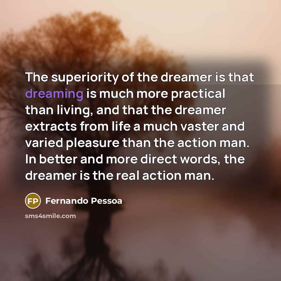 “The superiority of the dreamer is that dreaming is much…” quote by Fernando Pessoa