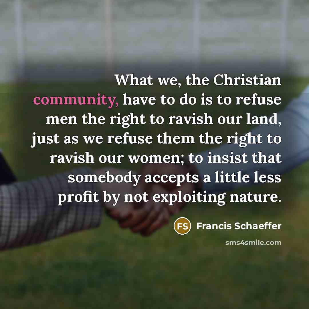 “What we, the Christian community, have to do is to…” quote by Francis Schaeffer