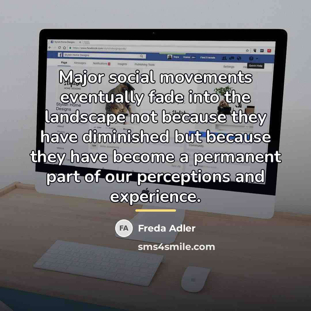 “Major social movements eventually fade into the landscape not because…” quote by Freda Adler