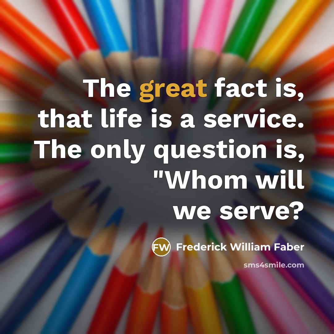 “The great fact is, that life is a service. The…” quote by Frederick William Faber