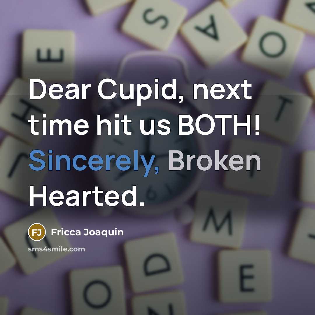 “Dear Cupid, next time hit us BOTH! Sincerely, Broken Hearted.” quote by Fricca Joaquin