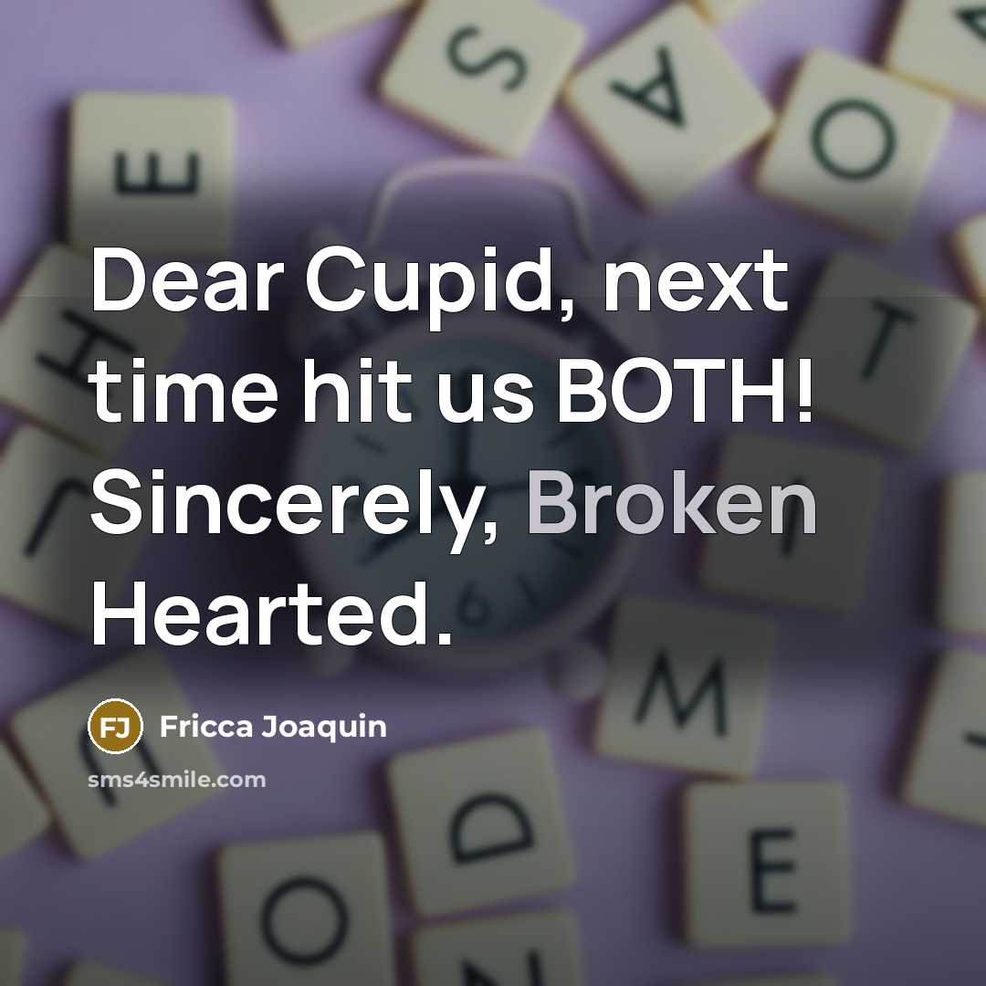 “Dear Cupid, next time hit us BOTH! Sincerely, Broken Hearted.…” quote by Fricca Joaquin