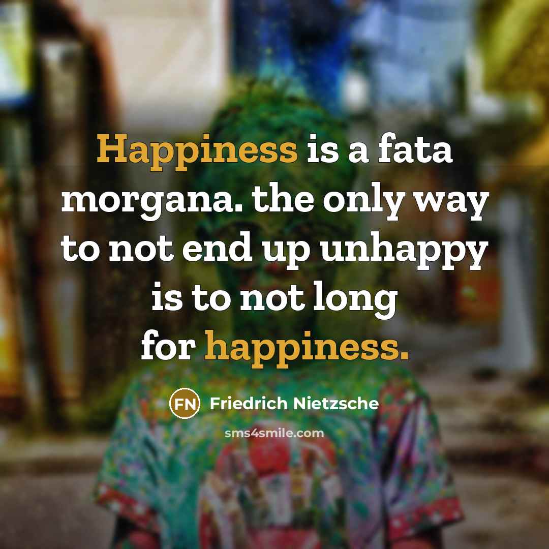 “Happiness is a fata morgana. the only way to not…” quote by Friedrich Nietzsche