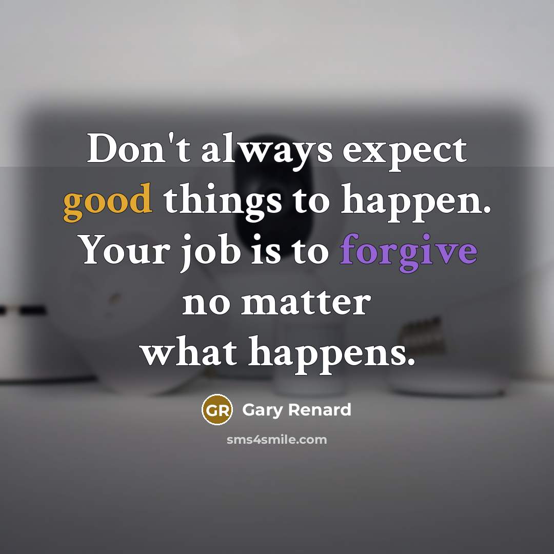“Don't always expect good things to happen. Your job is…” quote by Gary Renard