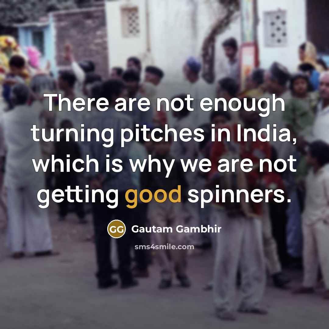 “There are not enough turning pitches in India, which is…” quote by Gautam Gambhir