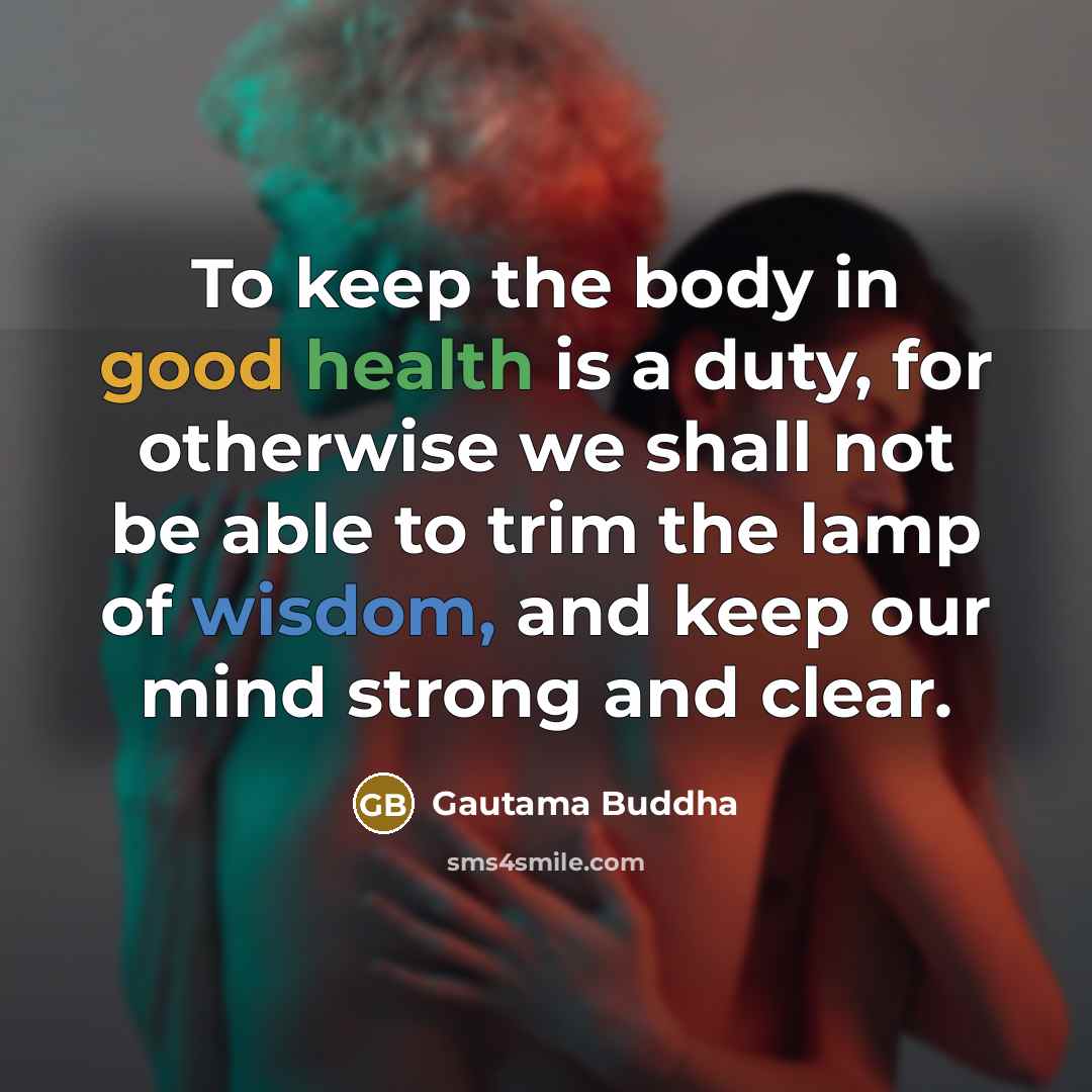 “To keep the body in good health is a duty,…” quote by Gautama Buddha