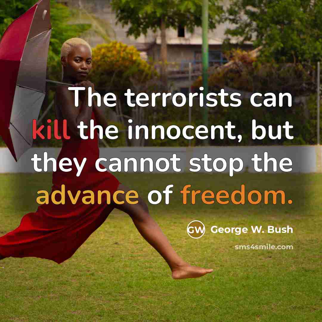 “The terrorists can kill the innocent, but they cannot stop…” quote by George W. Bush