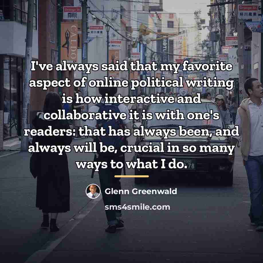 “I've always said that my favorite aspect of online political…” quote by Glenn Greenwald