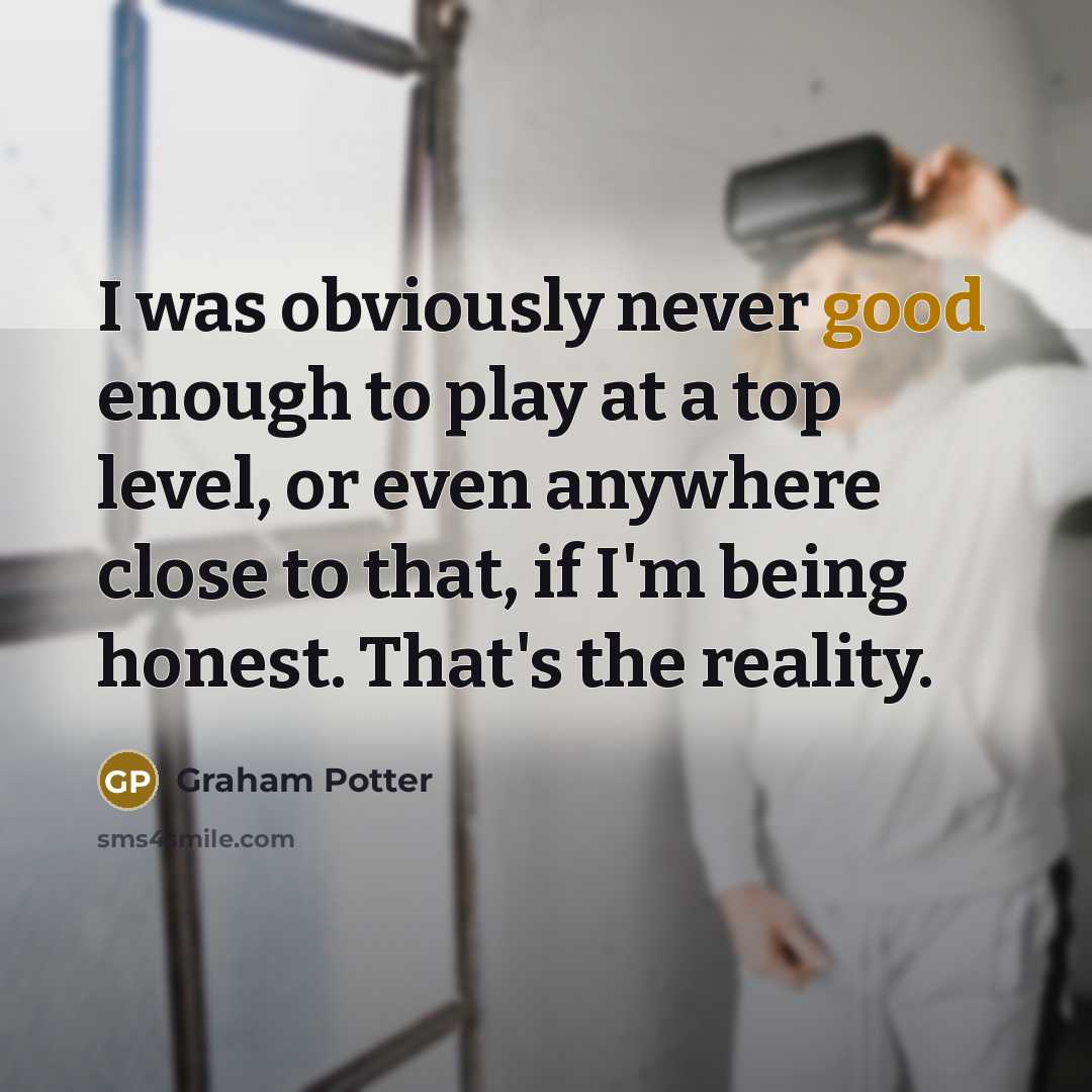 “I was obviously never good enough to play at a…” quote by Graham Potter