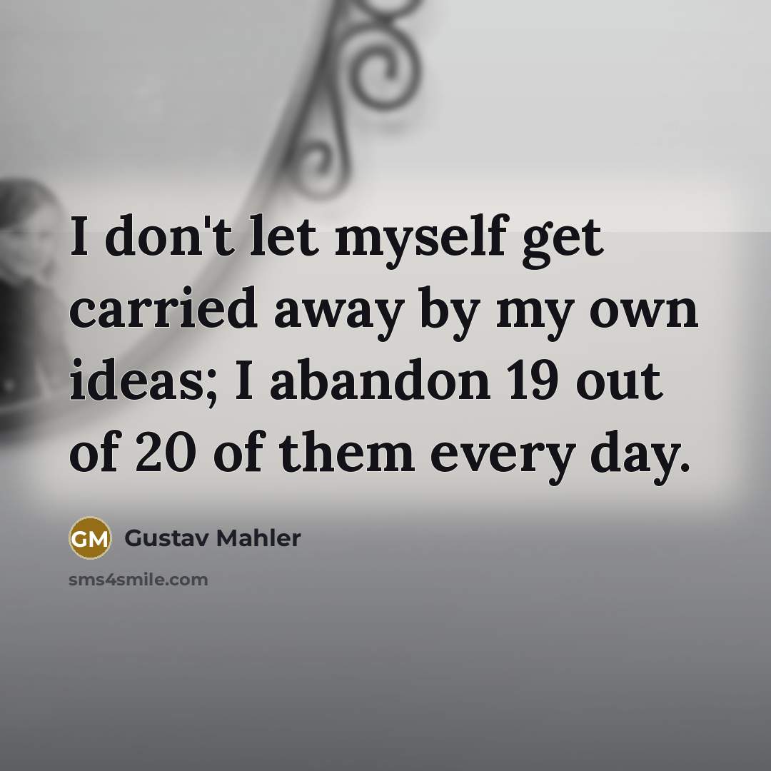 “I don't let myself get carried away by my own…” quote by Gustav Mahler