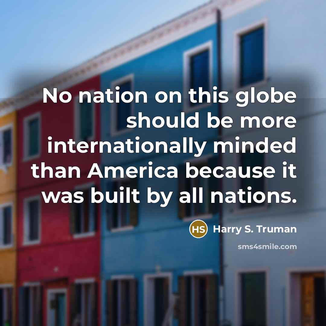 “No nation on this globe should be more internationally minded…” quote by Harry S. Truman