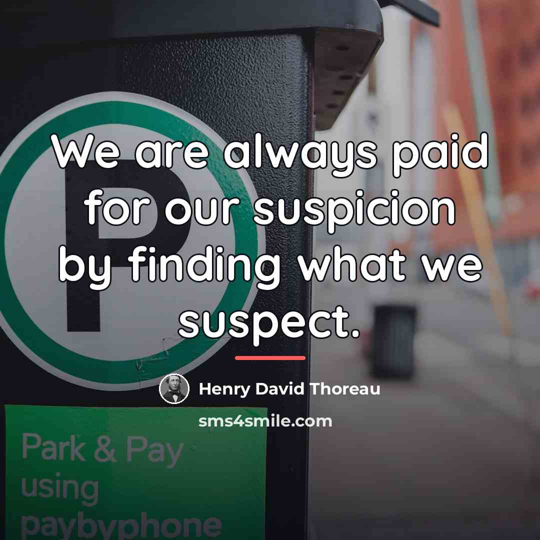 “We are always paid for our suspicion by finding what…” quote by Henry David Thoreau