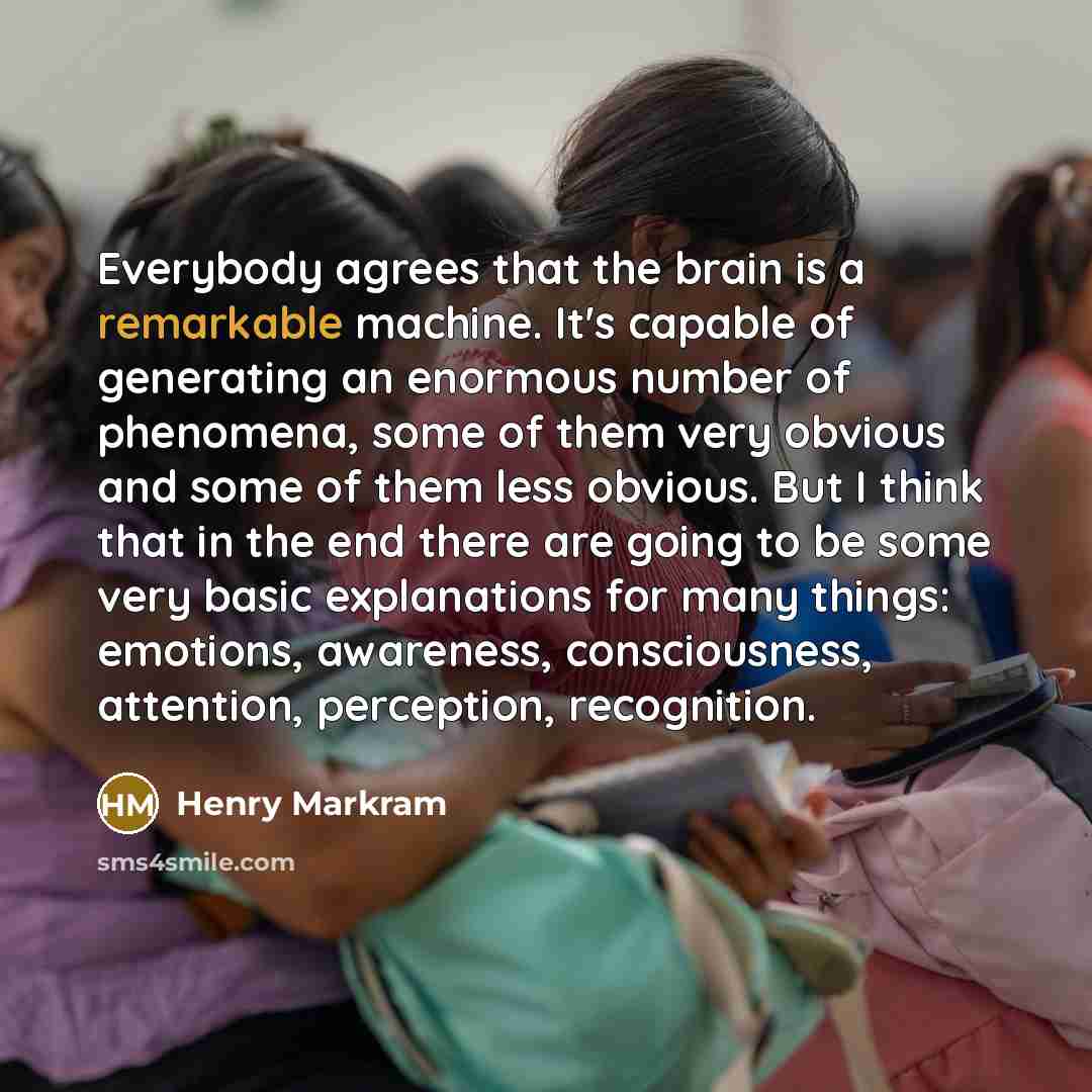 “Everybody agrees that the brain is a remarkable machine. It's…” quote by Henry Markram
