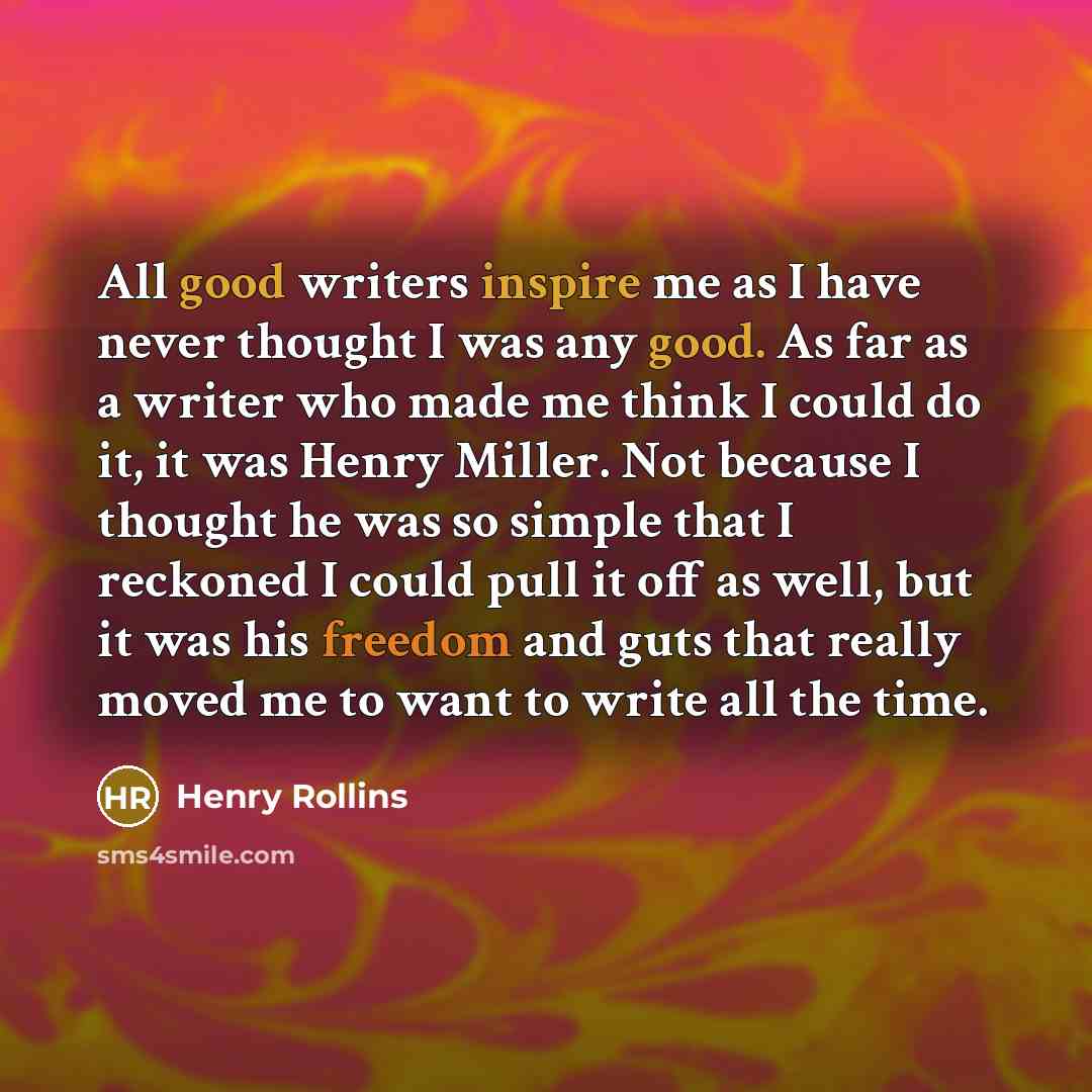 “All good writers inspire me as I have never thought…” quote by Henry Rollins