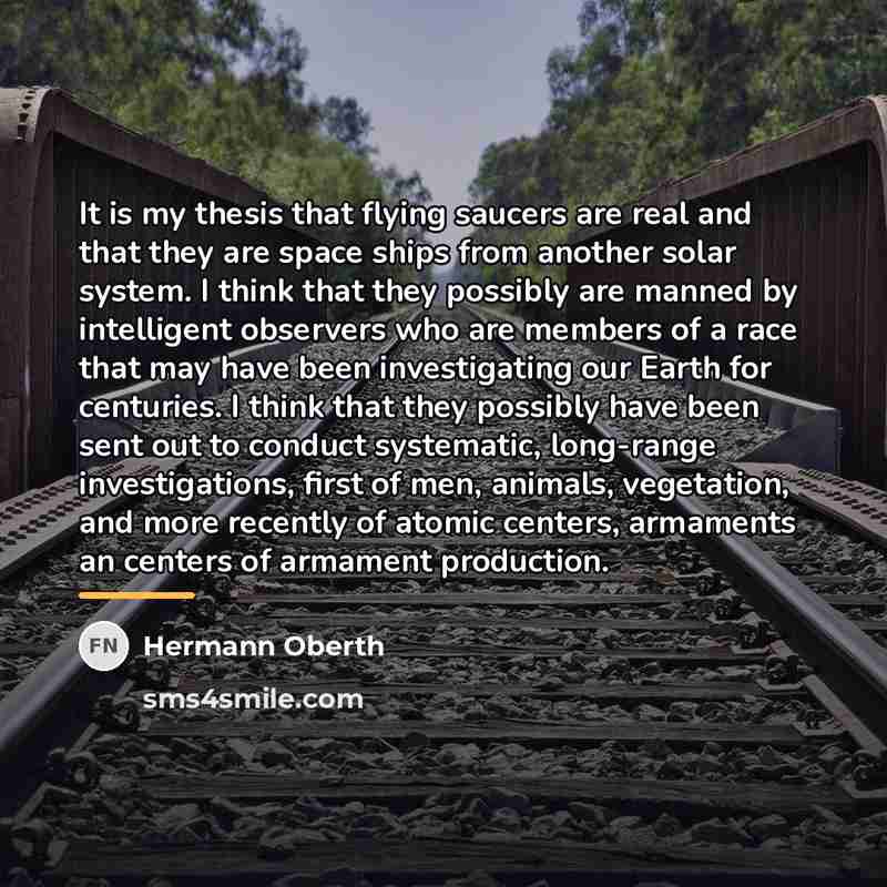 “It is my thesis that flying saucers are real and…” quote by Hermann Oberth