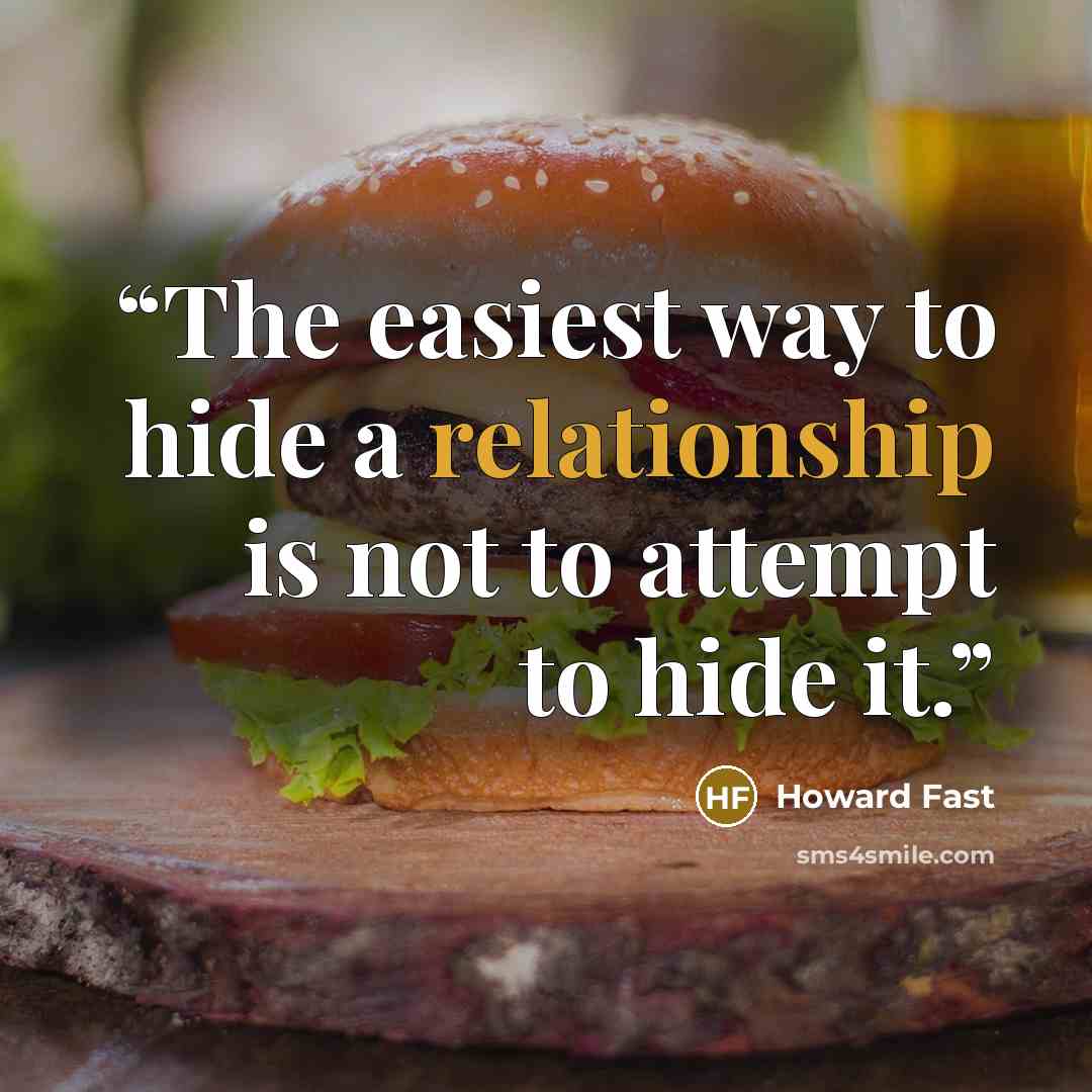 “The easiest way to hide a relationship is not to attempt to hide it.” quote by Howard Fast