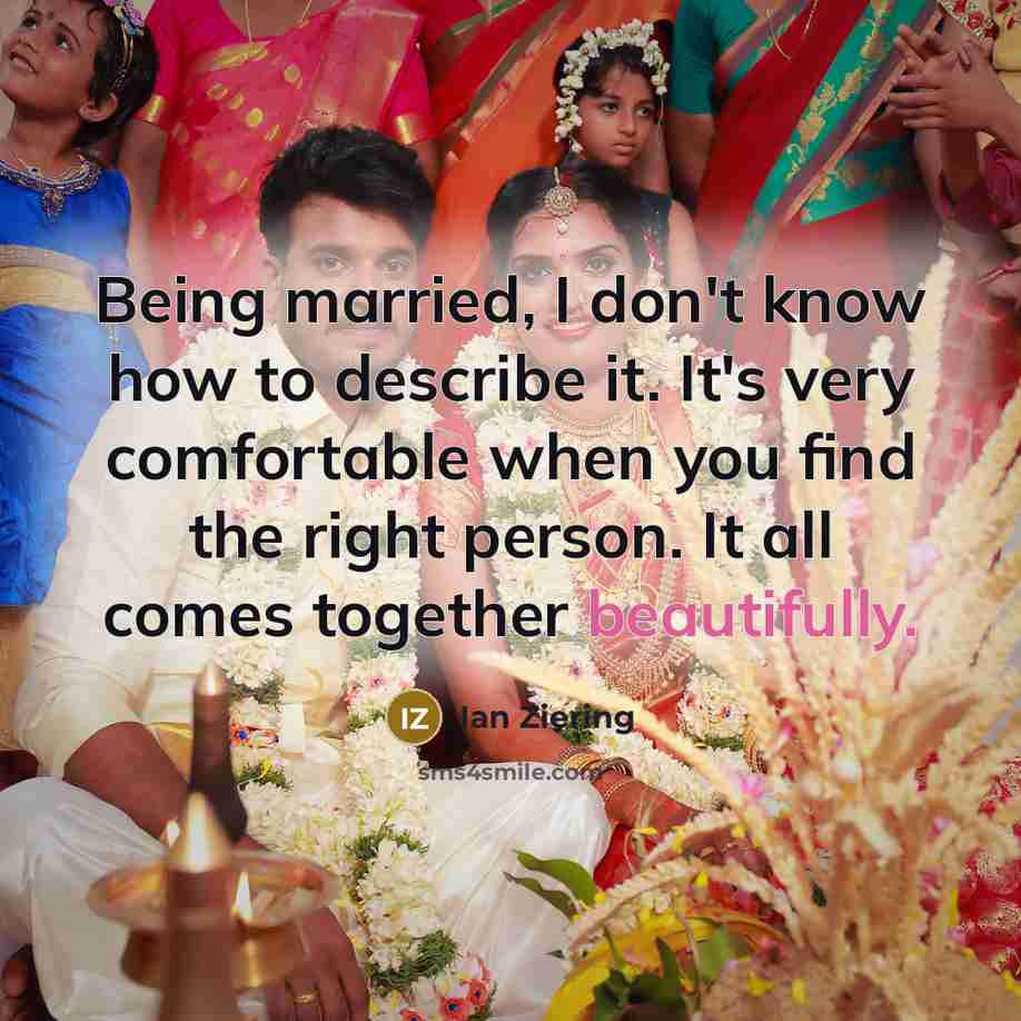 “Being married, I don't know how to describe it. It's very comfortable when you find the right person. It all comes together beautifully.” quote by Ian Ziering