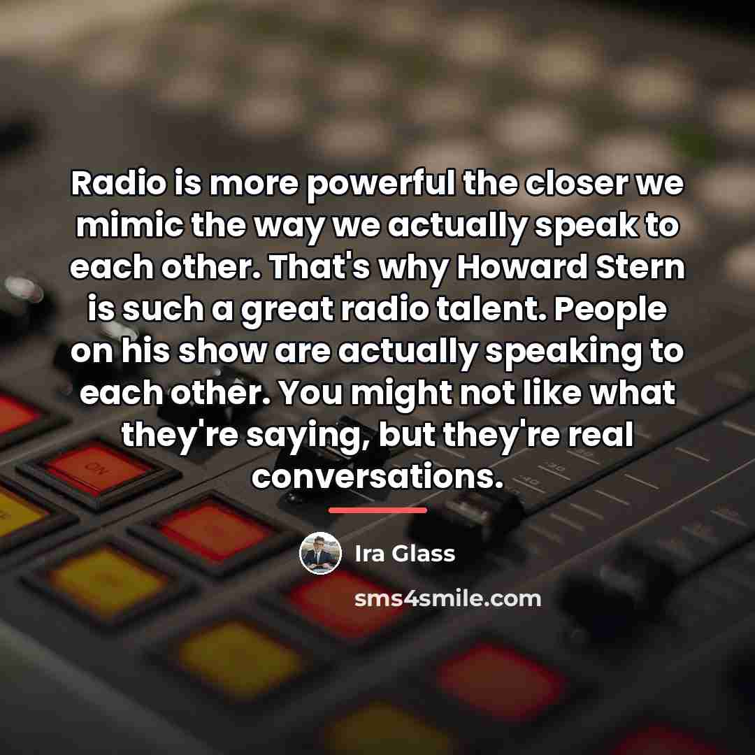 “Radio is more powerful the closer we mimic the way…” quote by Ira Glass