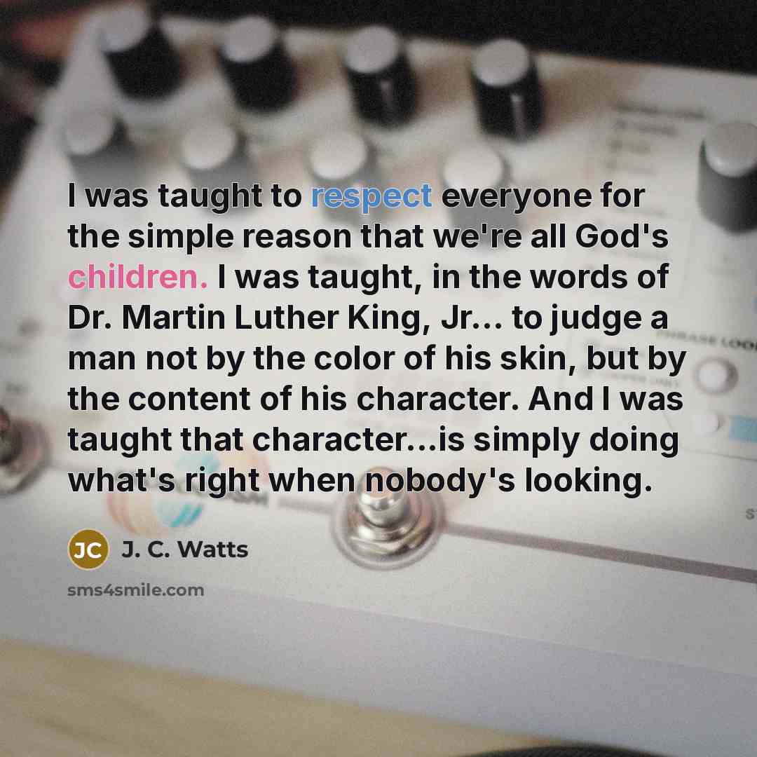 “I was taught to respect everyone for the simple reason…” quote by J. C. Watts