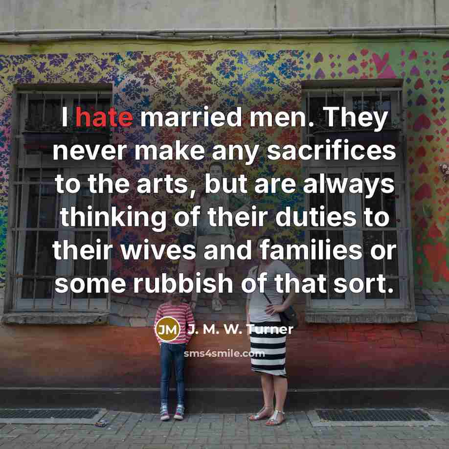 “I hate married men. They never make any sacrifices to…” quote by J. M. W. Turner