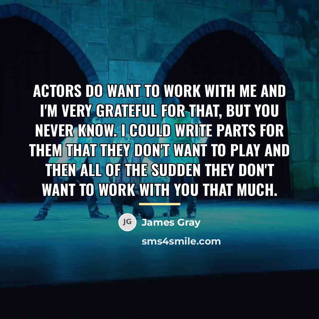 “Actors do want to work with me and I'm very…” quote by James Gray