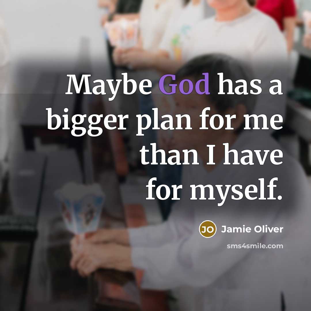 “Maybe God has a bigger plan for me than I…” quote by Jamie Oliver