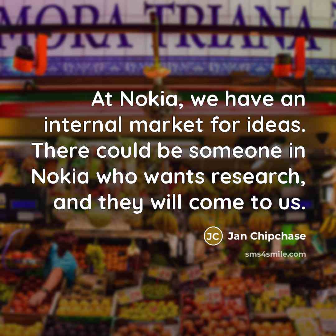 “At Nokia, we have an internal market for ideas. There…” quote by Jan Chipchase