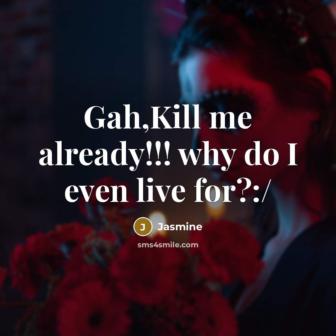 “Gah,Kill me already!!! why do I even live for?:/…” quote by Jasmine