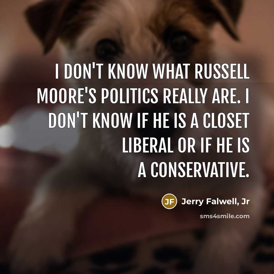 “I don't know what Russell Moore's politics really are. I…” quote by Jerry Falwell, Jr