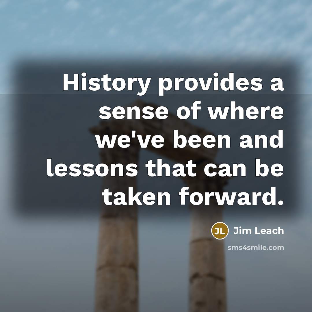 “History provides a sense of where we've been and lessons that can be taken forward.” quote by Jim Leach
