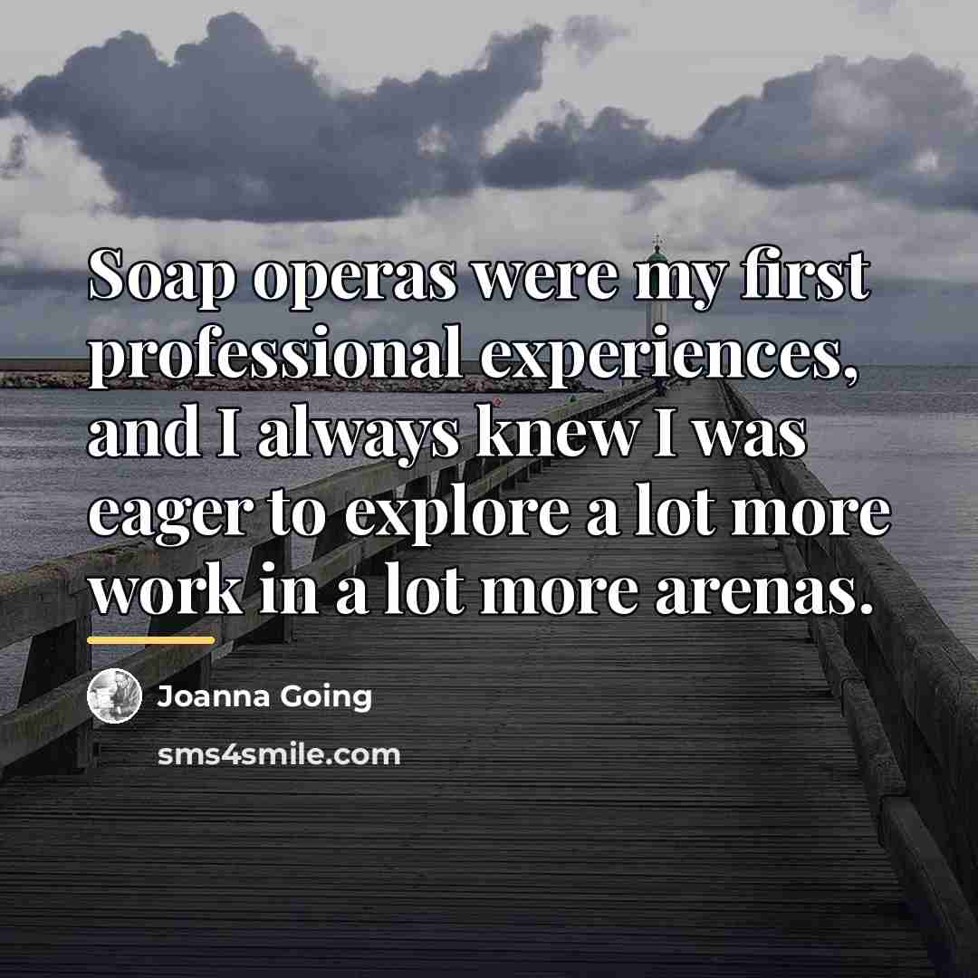 “Soap operas were my first professional experiences, and I always…” quote by Joanna Going