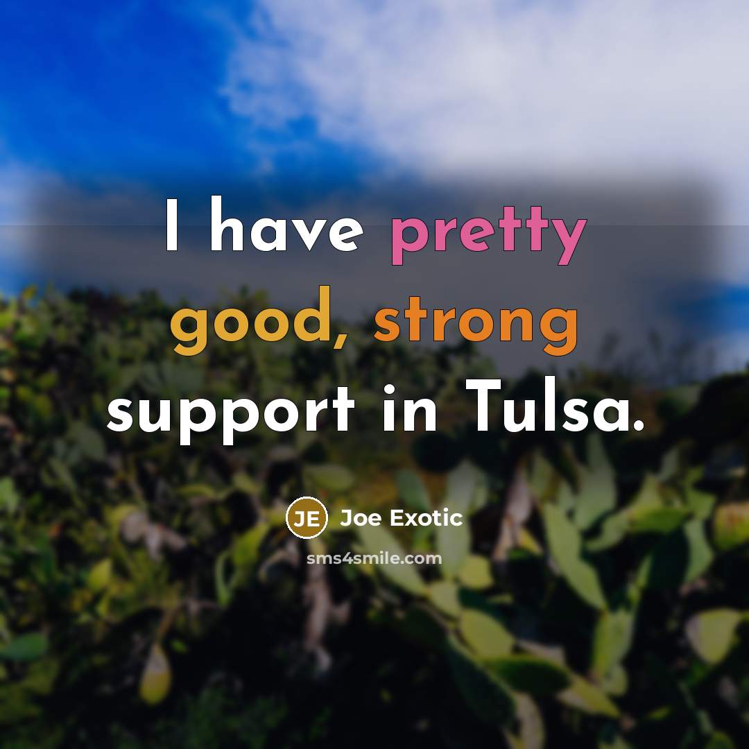 “I have pretty good, strong support in Tulsa.…” quote by Joe Exotic