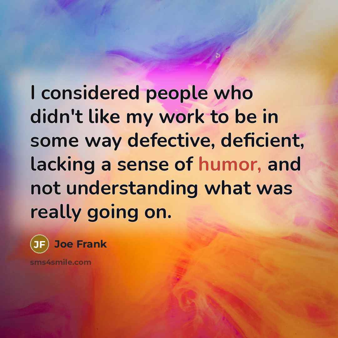 “I considered people who didn't like my work to be…” quote by Joe Frank