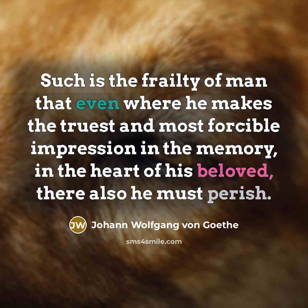 “Such is the frailty of man that even where he…” quote by Johann Wolfgang von Goethe
