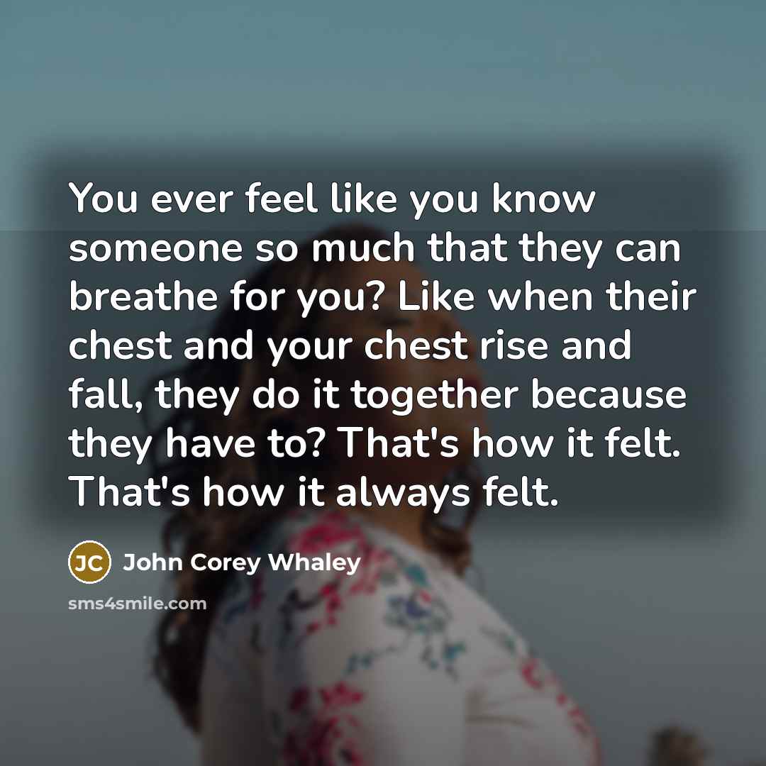 “You ever feel like you know someone so much that…” quote by John Corey Whaley