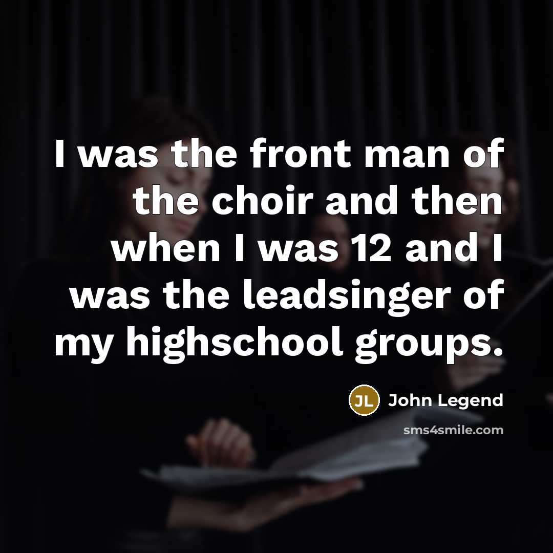 “I was the front man of the choir and then…” quote by John Legend