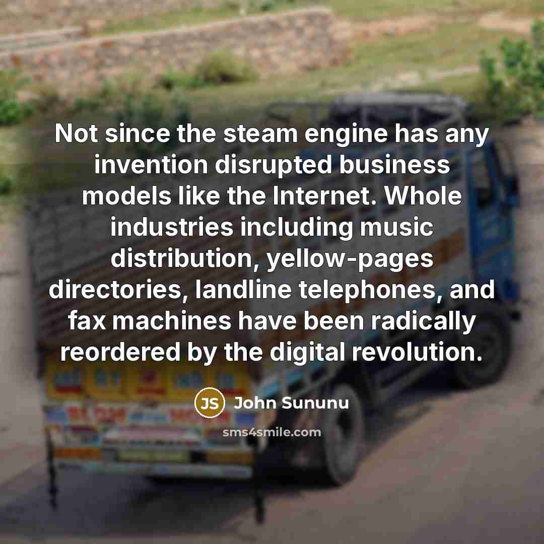 “Not since the steam engine has any invention disrupted business…” quote by John Sununu
