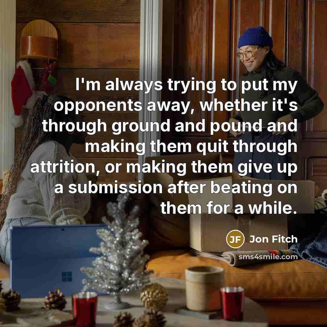 “I'm always trying to put my opponents away, whether it's…” quote by Jon Fitch