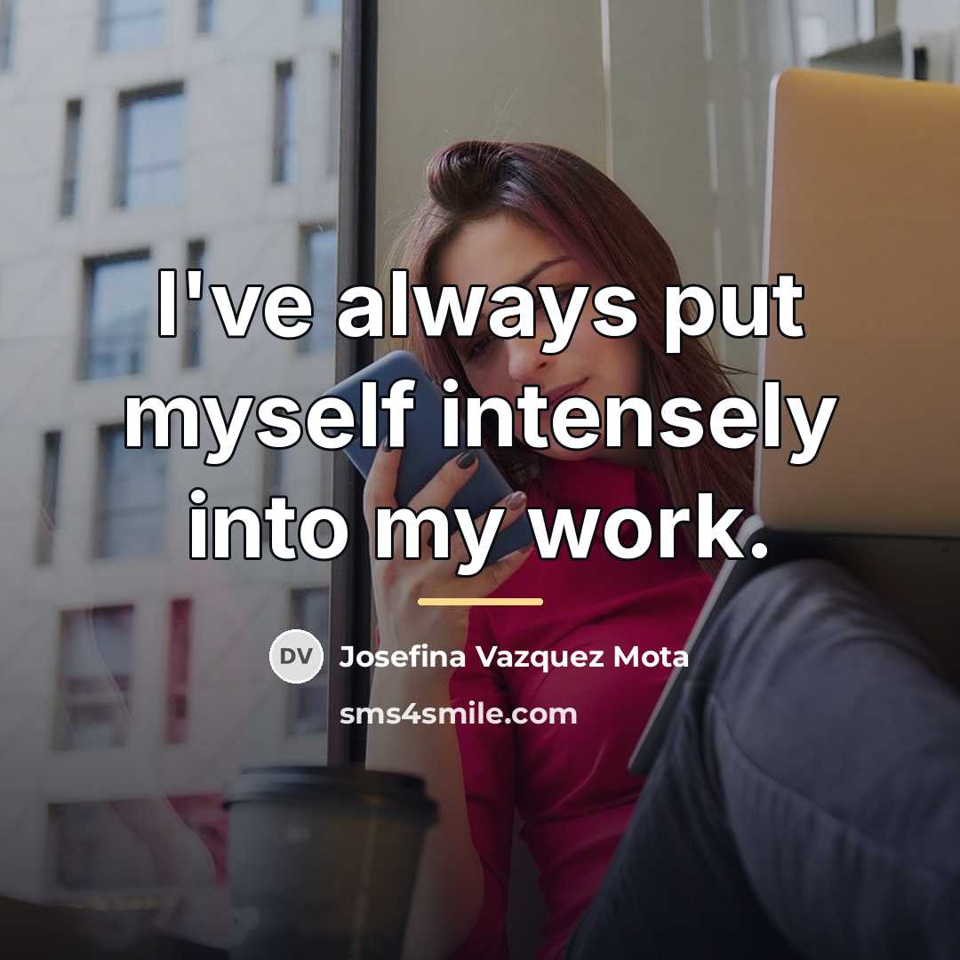 “I've always put myself intensely into my work.…” quote by Josefina Vazquez Mota