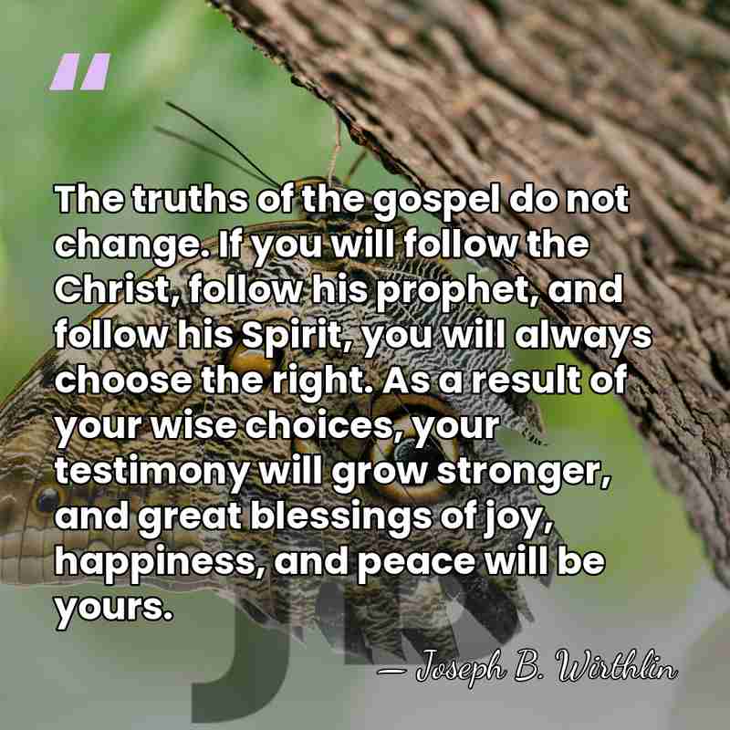The truths of the gospel do not change. If you will follow&hellip; - Joseph B. Wirthlin