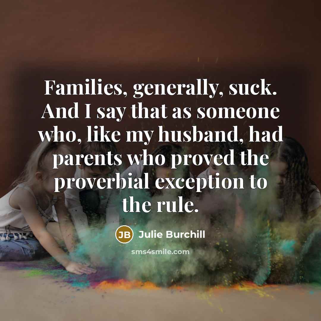 “Families, generally, suck. And I say that as someone who,…” quote by Julie Burchill