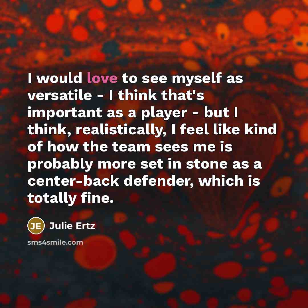 “I would love to see myself as versatile - I…” quote by Julie Ertz