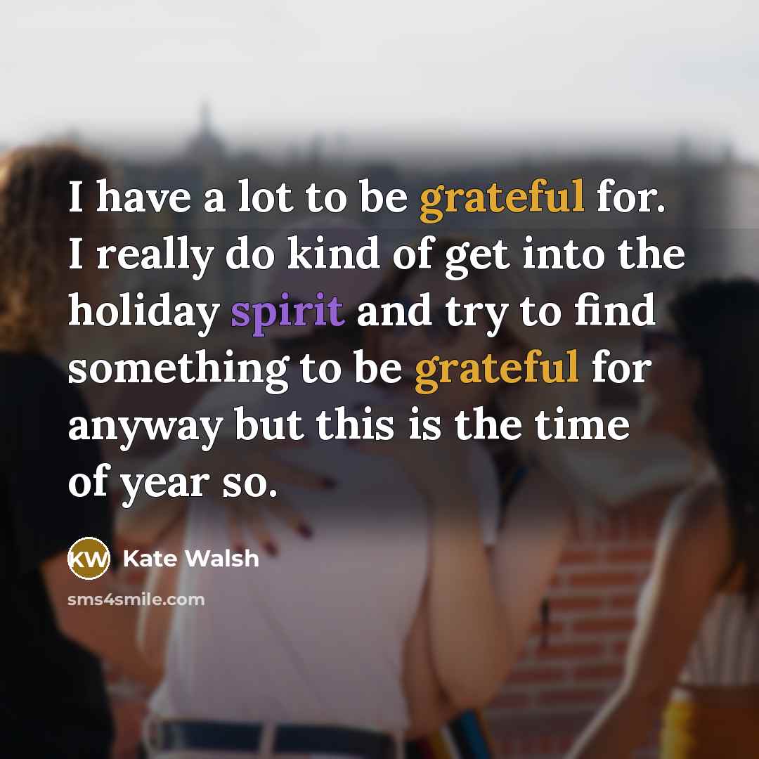 “I have a lot to be grateful for. I really…” quote by Kate Walsh