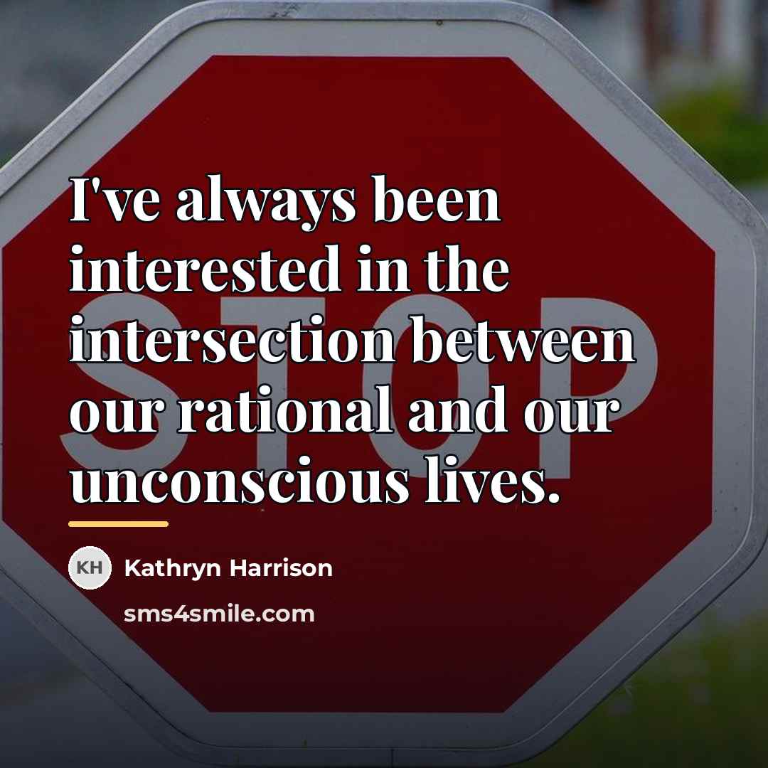 “I've always been interested in the intersection between our rational…” quote by Kathryn Harrison