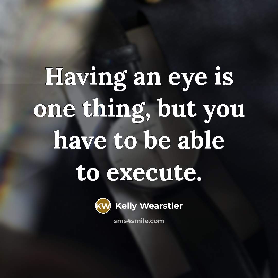 “Having an eye is one thing, but you have to…” quote by Kelly Wearstler