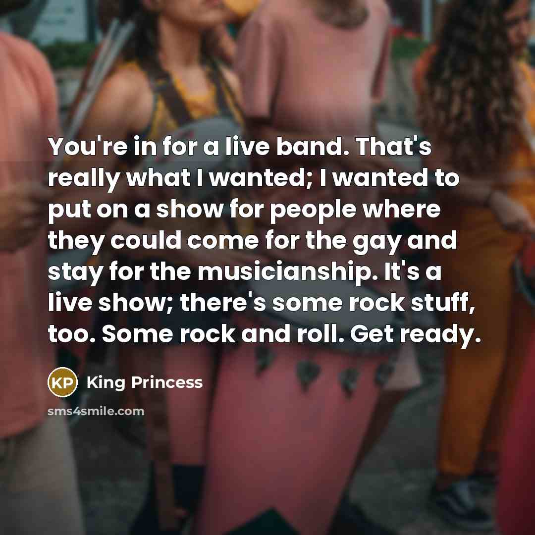 “You're in for a live band. That's really what I…” quote by King Princess