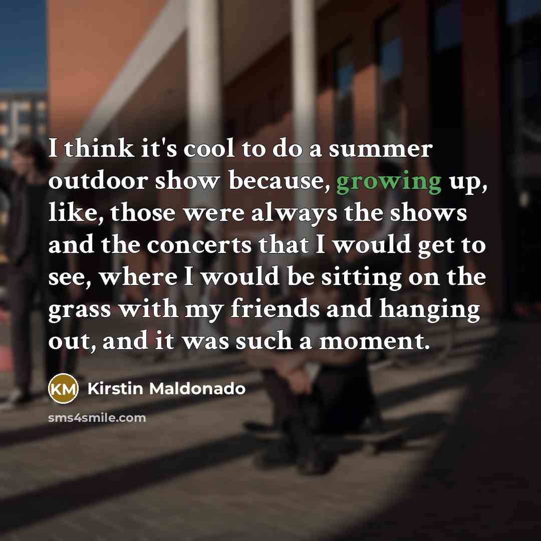 “I think it's cool to do a summer outdoor show…” quote by Kirstin Maldonado