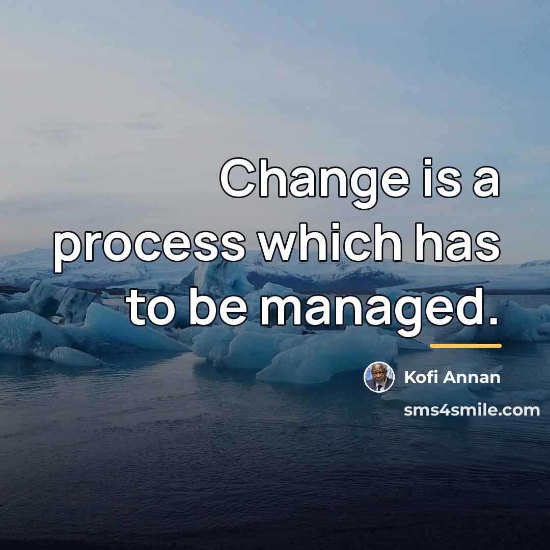 “Change is a process which has to be managed.…” quote by Kofi Annan