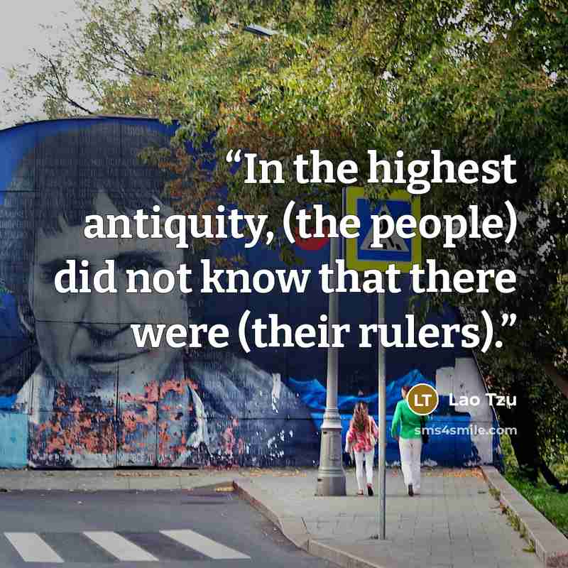 “In the highest antiquity, (the people) did not know that there were (their rulers).” quote by Lao Tzu